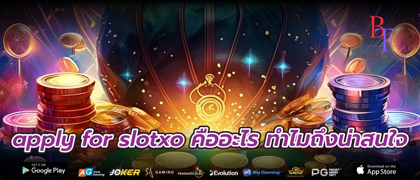 apply for slotxo คืออะไร ทำไมถึงน่าสนใจ